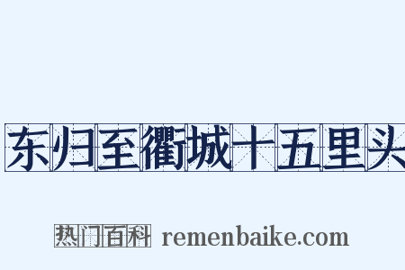 东归至衢城十五里头是什么意思的图片